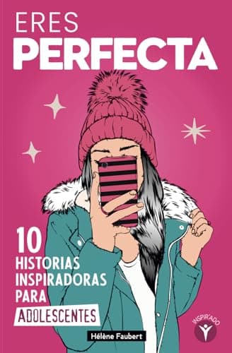 Eres perfecta: 10 historias inspiradoras para adolescentes sobre la confianza y la autoestima