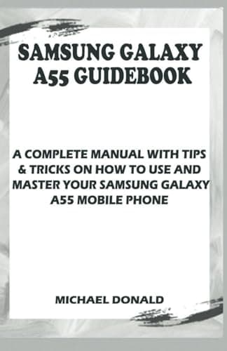 Samsung Galaxy A55 Manual For Beginners And Seniors: A Complete Manual With Tips & Tricks On How To Use And Master Your Samsung Galaxy A55 Mobile Phone.