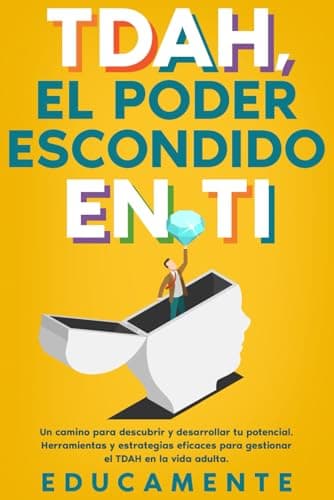 TDAH, el Poder escondido en Ti: Un camino para descubrir y desarrollar tu verdadero potencial (herramientas y estrategias eficaces para gestionar el TDAH en la vida adulta)