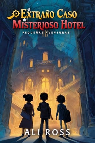 El Extraño Caso del Misterioso Hotel (Pequeñas Aventuras): Libros de Aventuras y misterio para niños 9-14 años - Novela juvenil