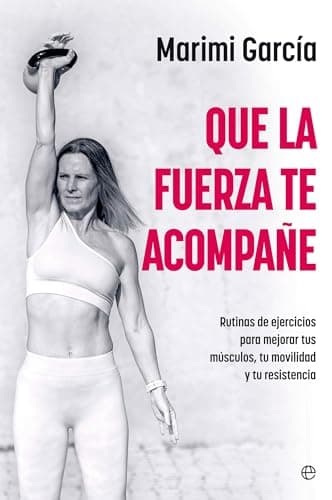 Que la fuerza te acompañe: Rutinas de ejercicios para mejorar tus músculos, tu movilidad y tu resistencia a partir de los 50 (Autoayuda)