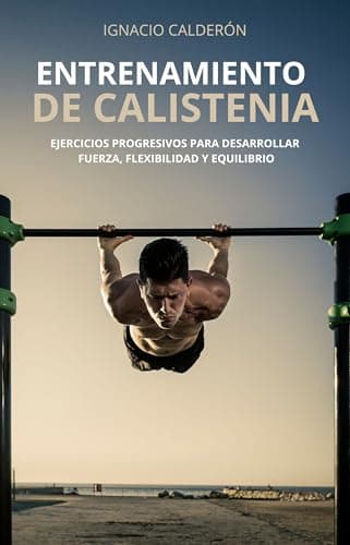 ENTRENAMIENTO DE CALISTENIA: Ejercicios progresivos para desarrollar fuerza, flexibilidad y equilibrio