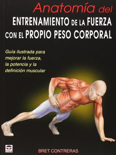 ANATOMÍA DEL ENTRENAMIENTO DE LA FUERZA CON EL PROPIO PESO CORPORAL: Guía ilustrada para mejorar la fuerza, la potencia y la definición muscular (EN FORMA)
