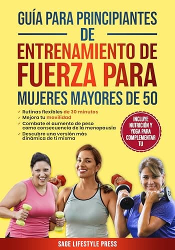 Guía para principiantes de entrenamiento de fuerza para mujeres mayores de 50: Retinas flexibles de 30 minutos, Mejora tu movilidad, Combate el aumento de peso como consecuencia de la menopausia