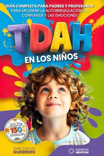 TDAH EN LOS NIÑOS: 5 LIBROS EN 1 Guía completa para Padres y Profesores +150 actividades para mejorar la Autorregulación, la Confianza y las Emociones que fomentan el éxito escolar +BONO EDUCATIVO PDF