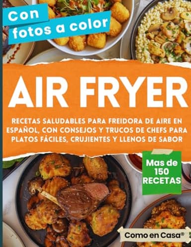 AIR FRYER - Libro de recetas saludables para Freidora de Aire en Español: Cocina más de 150 combinaciones con consejos y trucos de chefs para platos fáciles, crujientes y llenos de sabor